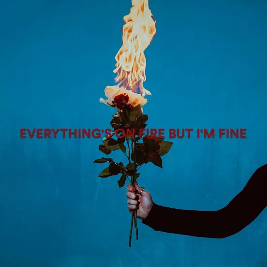 EVERYTHING’S ON FIRE BUT I’M FINE