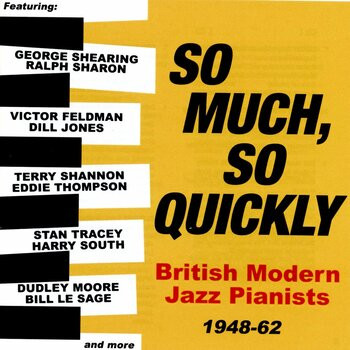 SO MUCH, SO QUICKLY: BRITISH MODERN JAZZ PIANISTS 1948-62