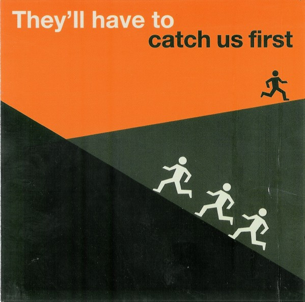 THEYLL HAVE TO CATCH US FIRST