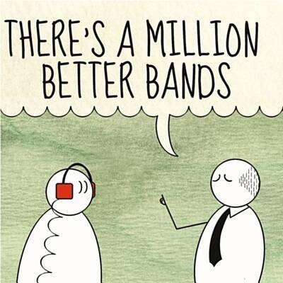 THERE’S A MILLION BETTER BANDS