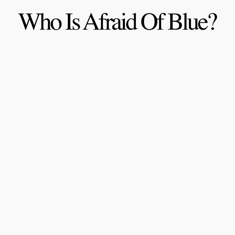 WHO IS AFRAID OF BLUE